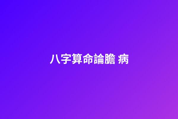 八字算命論膽 病